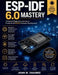 ESP-IDF 6.0 Mastery: A Practical Beginner's Journey to Professional ESP32 Firmware Development by John M. Chairez