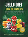 Jello Diet for Beginners: Simple Low Calorie Recipes, Smart Portion Control Strategies, Craving Control Secrets, and Easy Meal Plans for Healthier Wei by Evelyn Westbrook