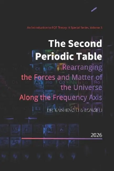 The Second Periodic Table: Rearranging the Forces and Matter of the Universe Along the Frequency Axis by Longji Li, Kaisheng Li