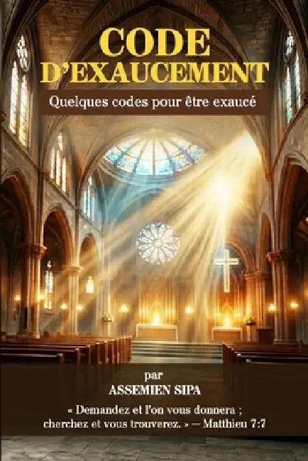 Le Code de l'Exaucement: Les clés spirituelles qui ouvrent la porte aux miracles de Dieu by Assemien Sipa