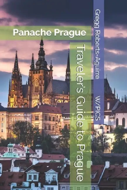 Traveler's Guide to Prague: Panache Prague by Gregg Roberts-Aguirre