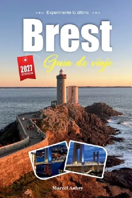 Guía de Viaje Brest 2027: Guía del viajero de una ciudad naval bretona de mar, piedra y luz atlántica by Marcel Aubry