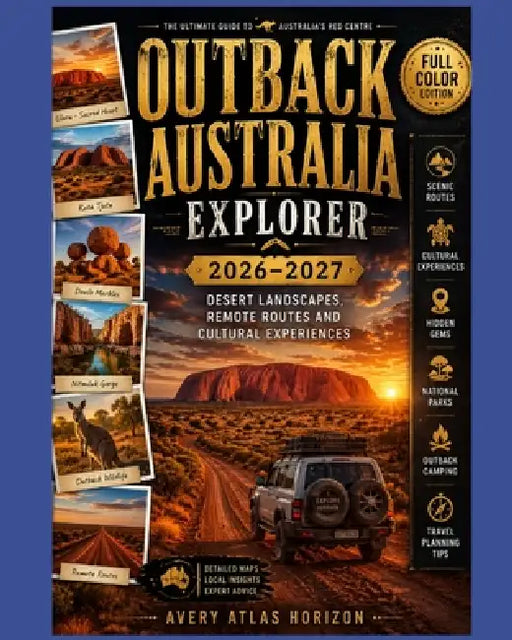 Outback Australia Explorer 2026-2027: Desert Landscapes, Remote Routes and Cultural Experiences by Avery Atlas Horizon