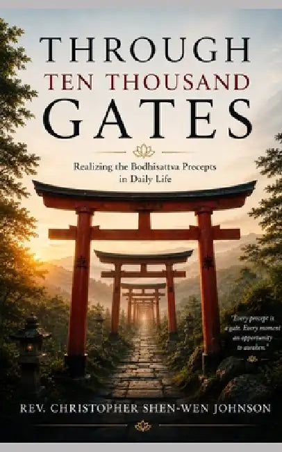 Through Ten Thousand Gates: Realizing the Bodhisattva Precepts in Daily Life by Christopher Shen-Wen Johnson