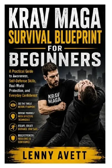 Krav Maga Survival Blueprint for Beginners: A Practical Guide to Awareness, Self-Defense Skills, Real-World Protection, and Everyday Confidence by Lenny Avett