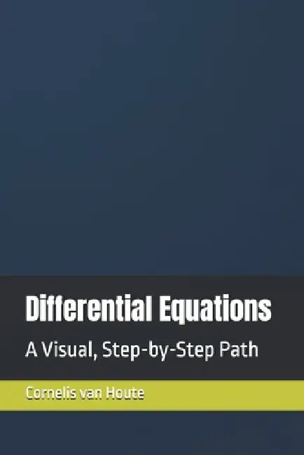 Differential Equations: A Visual, Step-by-Step Path by Cornelis Van Houte