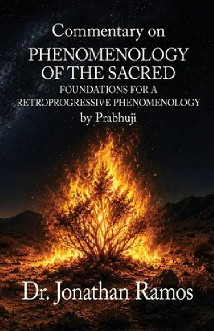 Commentary on Phenomenology of the Sacred: Foundations for a Retroprogressive Phenomenology by Prabhuji by Jonathan Ramos