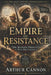 Empire of Resistance: The Bloody Frontier of Pax Britannica: Wars, Rebellions, and the African Struggle Against the British Empire by Arthur Cannon