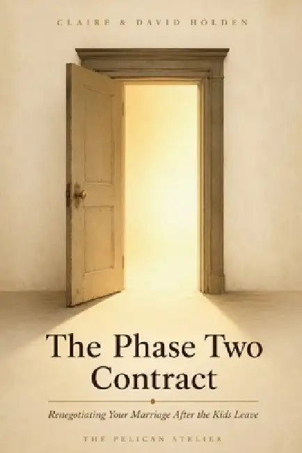 The Phase Two Contract: Renegotiating Your Marriage After the Kids Leave: A Practical Framework for Empty Nest Couples Navigating Their Next Chapter by The Pelican Atelier, Claire And David Holden