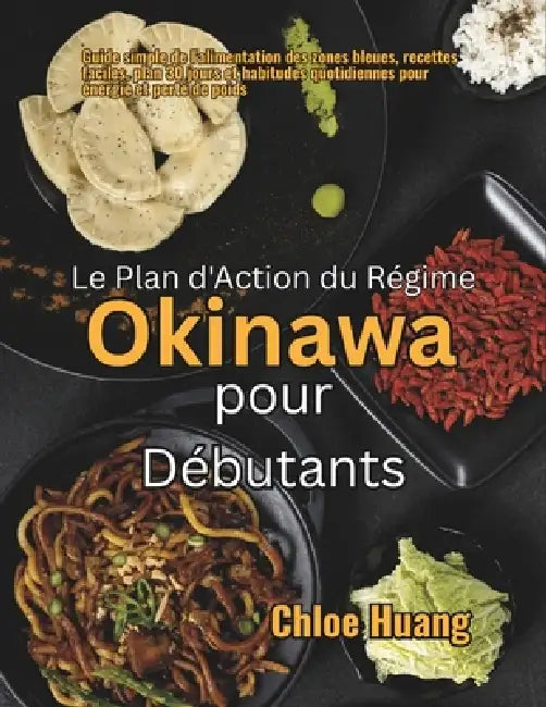 Le Plan d'Action du Régime Okinawa pour Débutants: Guide simple de l'alimentation des zones bleues, recettes faciles, plan 30 jours et habitudes quoti by Chloe Huang