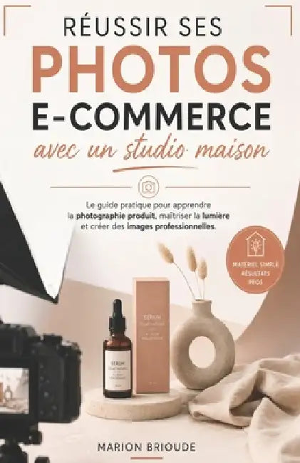 Réussir ses photos ecommerce: Le guide pratique pour apprendre la photo produit by Marion Brioude