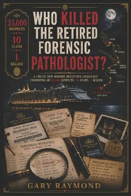 Who Killed the Retired Forensic Pathologist?: A Cruise Ship Murder Deduction Challenge Consisting of 35,000 Suspects, 10 Clues,1 Killer. by Gary Raymond