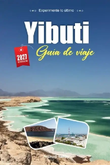 Guía de Viaje Yibuti 2027: Guía del viajero de los Lagos Salados, los tiburones ballena y la encrucijada del Cuerno de África by Marcel Aubry