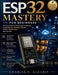 ESP32 Mastery for Beginners: A Practical Step-by-Step Guide to Building Smart Devices, Wireless Projects, and IoT Applications from Scratch by Charles S. Algarin
