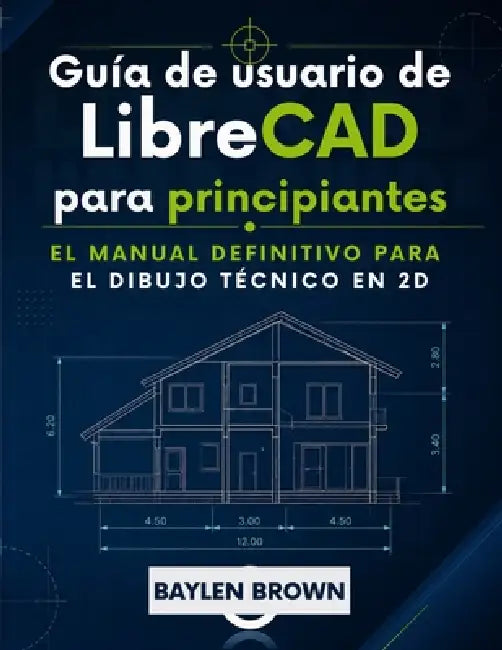 Guía de usuario de LibreCAD para principiantes: El manual definitivo para el dibujo técnico en 2D by Baylen Brown
