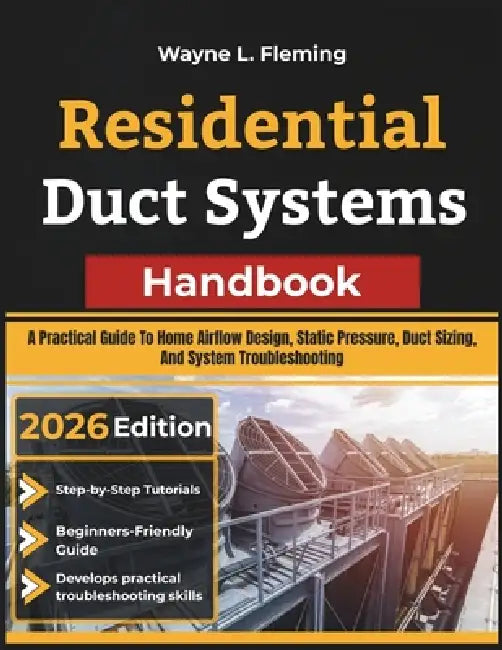 Residential Duct Systems Handbook: A Practical Guide To Home Airflow Design, Static Pressure, Duct Sizing, And System Troubleshooting by Wayne L. Fleming