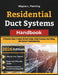 Residential Duct Systems Handbook: A Practical Guide To Home Airflow Design, Static Pressure, Duct Sizing, And System Troubleshooting by Wayne L. Fleming
