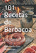 101 Recetas de Barbacoa: Recetas auténticas de todo el mundo: carnes, pescados, verduras, salsas y postres a la parrilla by Katubeltz San Sebastian