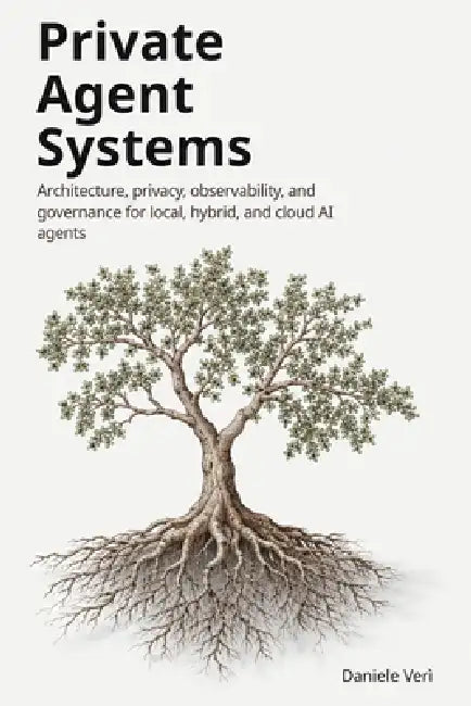 Private Agent Systems: Architecture for Private, Observable, and Governed AI Agents by Daniele Verì