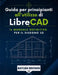 Guida per principianti all'utilizzo di LibreCAD: Il manuale definitivo per il disegno 2D by Baylen Brown