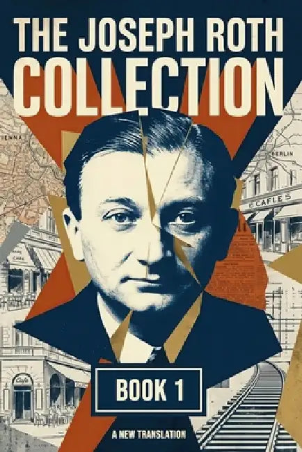 The Joseph Roth Collection: Book I: The Bust of Emperor Franz Joseph, Confession of a Murderer, The False Weight by Konrad Silberfalk, Joseph Roth
