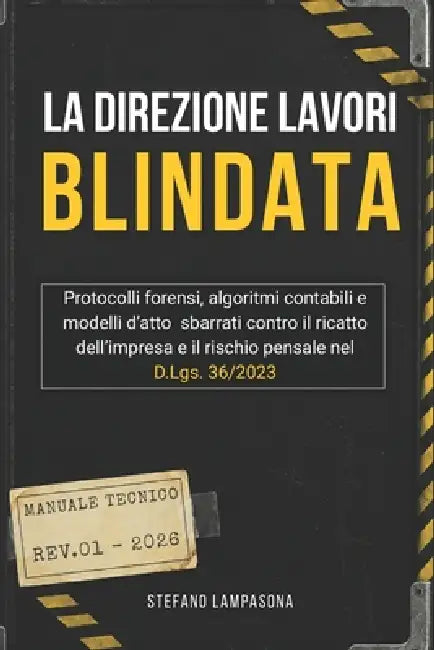 La direzione lavori blindata: Protocolli forensi, algoritmi contabili e modelli d'atto sbarrati contro il ricatto dell'impresa e il rischio penale nel by Stefano Lampasona