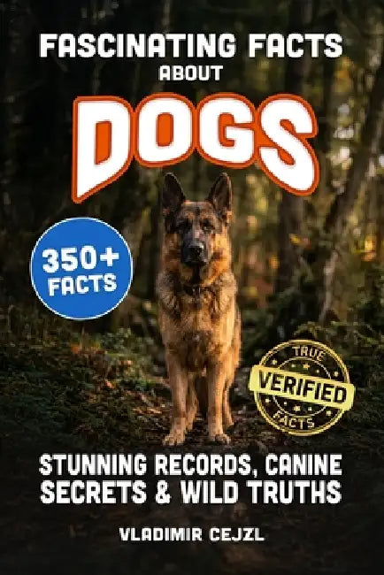 Fascinating Facts About Dogs: Records, Breeds, and Astonishing Canine Secrets of The World's Most Loyal Companion by Vladimir Cejzl