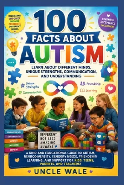 100 Facts About Autism: Learn About Different Minds, Unique Strengths, Communication, and Understanding: A Kind and Educational Guide to Autism, Neuro by Uncle Wale
