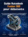 Guide Autodesk Fusion 360 pour débutants: Instructions étape par étape pour la modélisation 3D, la conception de produits et les projets CAO pratiques by M. Allen, Etta M. Allen