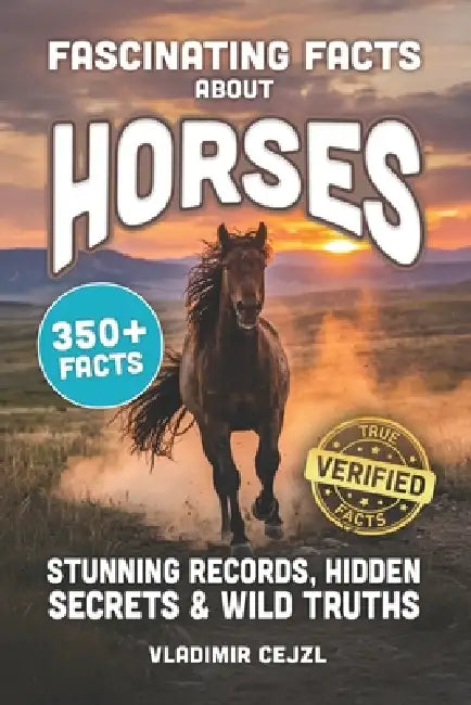 Fascinating Facts About Horses: Records, Breeds, and Astonishing Secrets of The World's Most Majestic Animal by Vladimir Cejzl