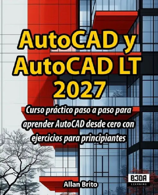 AutoCAD y AutoCAD LT: Curso práctico paso a paso para aprender AutoCAD desde cero con ejercicios para principiantes by Allan Brito