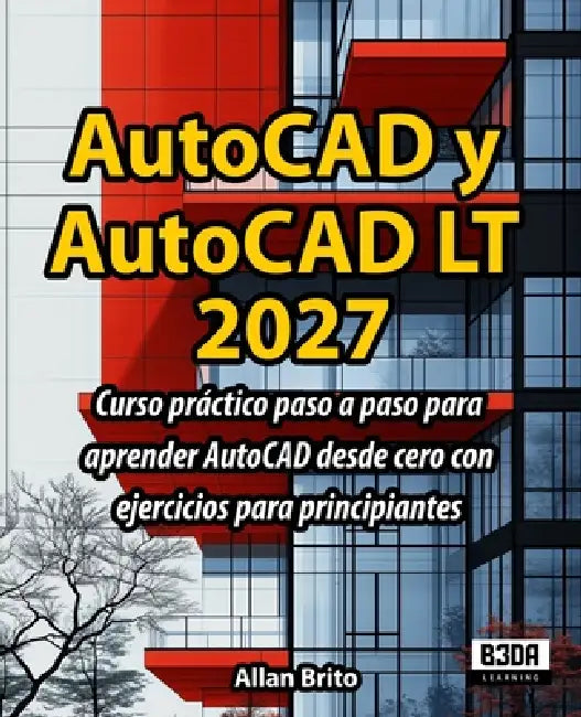 AutoCAD y AutoCAD LT: Curso práctico paso a paso para aprender AutoCAD desde cero con ejercicios para principiantes by Allan Brito