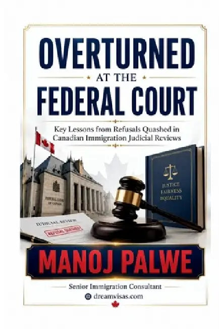 Overturned at the Federal Court: Key Lessons from Refusals Quashed in Canadian Immigration Judicial Reviews. A Practical Guide for Applicants and Repr by Manoj Palwe