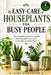 Easy-Care Houseplants for Busy People: The complete guide for people who love plants but can't remember to water them by Tessa Greenwood