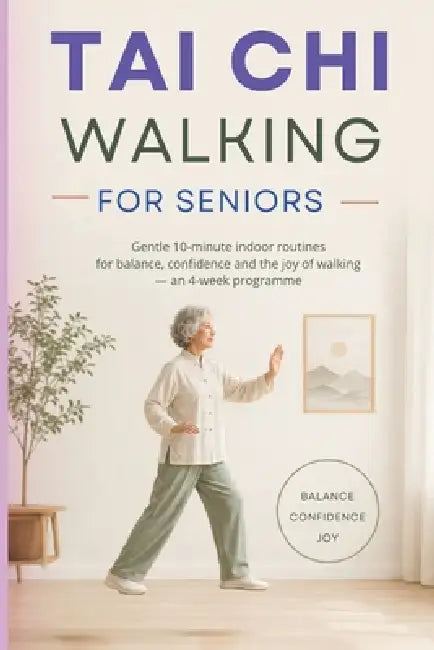 Tai CHI Walking for Seniors: Gentle 10-minute indoor routines for balance, confidence and the joy of walking - an 4-week programme by Lucia Arston