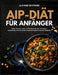 Aip-Diät Für Anfänger: Heilen Sie Ihren Darm und bekämpfen Sie chronische Krankheiten mit nährenden, entzündungshemmenden Rezepten by Lila Mae Whitaker