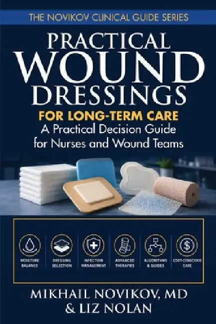 Practical Wound Dressings for Long-Term Care: A Practical Decision Guide for Nurses and Wound Teams by Liz Nolan, Carolyn Moran, Briana Jackson