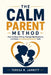 The Calm Parent Method: How to Stop Yelling, Manage Big Emotions, and Raise Emotionally Resilient Kids by Teresa R. Jarrett