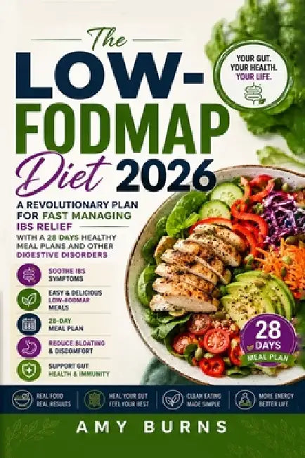The LOW-FODMAP Diet 2026: A Revolutionary Plan for Fast Managing IBS Relief with a 28 Days Healthy Meal Plans and Other Digestive Disorders by Amy Burns