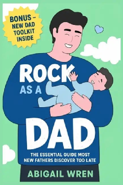 Rock As a Dad: The Essential Guide Most New Fathers Discover Too Late by Abigail Wren