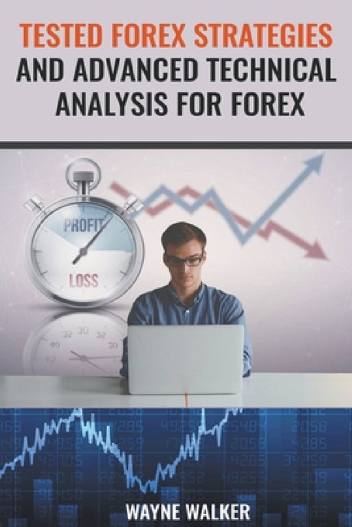 Tested Forex Strategies And Advanced Technical Analysis For Forex by Wayne Walker