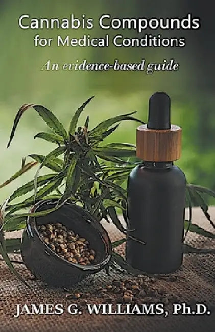 Cannabis Compounds for Medical Conditions: An Evidence-Based Guide by James G. Williams