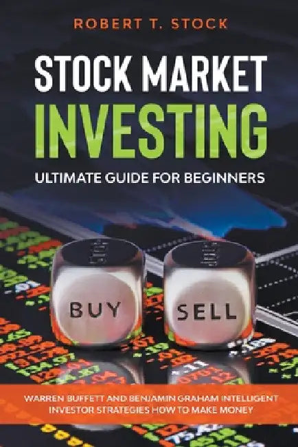 Stock Market Investing Ultimate Guide For Beginners: Warren Buffett and Benjamin Graham Intelligent Investor Strategies How to Make Money by Robert T. Stock