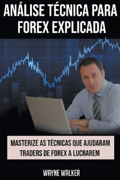 Análise Técnica para Forex Explicada by Wayne Walker
