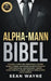 Alpha-Mann Bibel: Charisma, Kunst der Verführung, Charme. Selbsthypnose, Meditation, Selbstvertrauens. Körpersprache, Augenkontakt, Ansatz. Gewohnheit by Sean Wayne