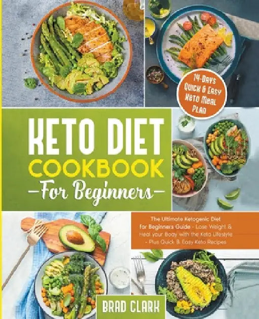 Keto Diet Cookbook for Beginners: The Ultimate Ketogenic Diet for Beginners Guide - Lose Weight & Heal your Body with the Keto Lifestyle - Plus Quick by Brad Clark