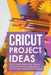 Cricut Project Ideas: The Ultimate Craft Ideas. Follow Illustrated Practical Instructions and Create Unique Cricut Projects. by Rachel McGregor
