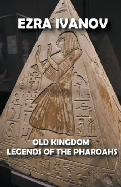 Old Kingdom Legends of the Pharoahs by Ezra Ivanov