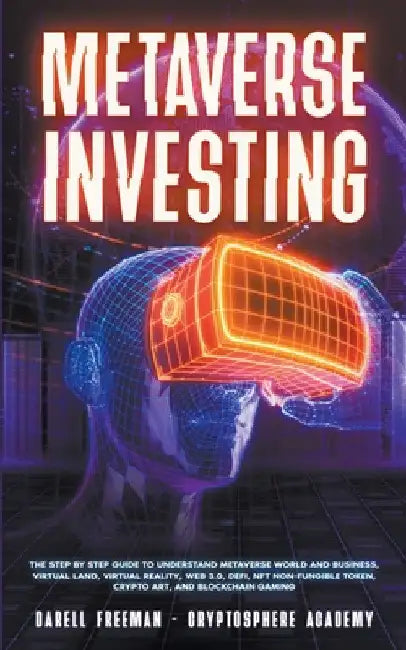 Metaverse Investing: The Step-By-Step Guide to Understand Metaverse World and Business, Virtual Land, DeFi, NFT, Crypto Art, Blockchain Gam by Darell Freeman