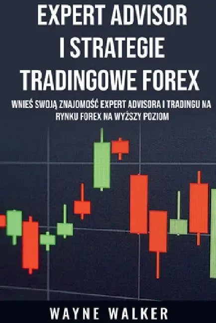 Expert Advisor i Strategie Tradingowe Forex by Wayne Walker